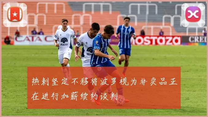热刺坚定不移将波罗视为非卖品正在进行加薪续约谈判