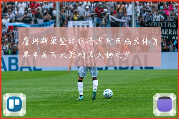 詹姆斯荣登时代杂志封面成为体育界年度百大影响力人物之首